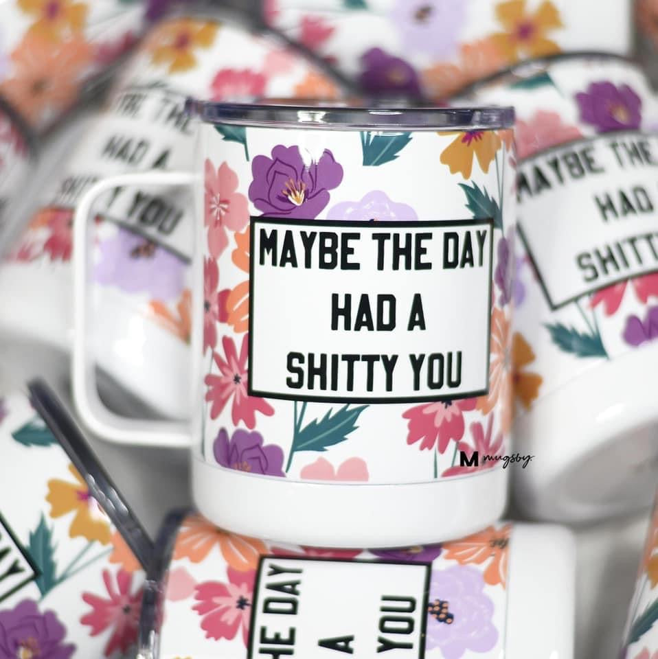 Maybe the Day Had a Shitty You Travel Cup — IN STOCK